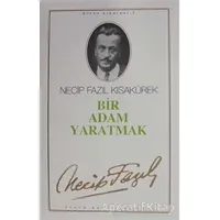 Bir Adam Yaratmak : 3 - Necip Fazıl Bütün Eserleri - Necip Fazıl Kısakürek - Büyük Doğu Yayınları