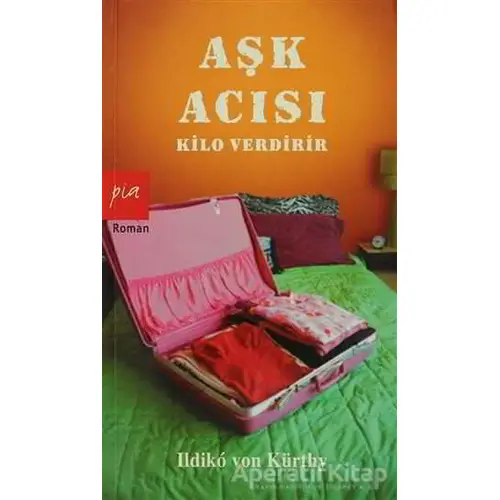 Aşk Acısı Kilo Verdirir - Ildiko von Kürthy - Pia Yayınları