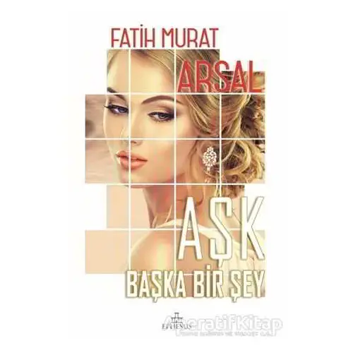 Aşk Başka Bir Şey - Fatih Murat Arsal - Ephesus Yayınları