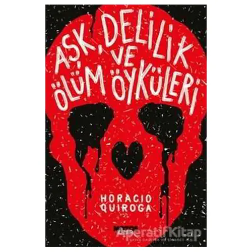 Aşk, Delilik ve Ölüm Öyküleri - Horacio Quiroga - Notos Kitap