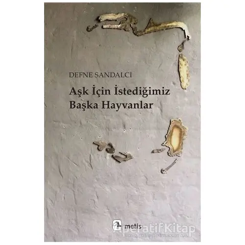 Aşk İçin İstediğimiz Başka Hayvanlar - Defne Sandalcı - Metis Yayınları