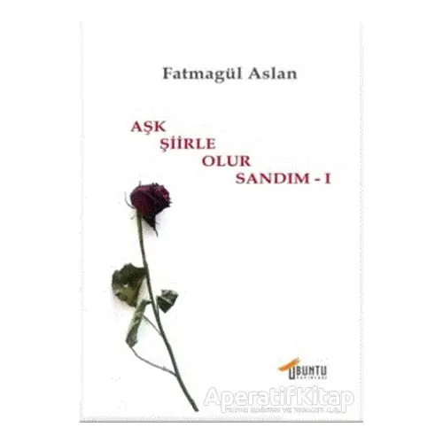 Aşk Şiirle Olur Sandım - 1 - Fatmagül Aslan - Ubuntu Yayınları