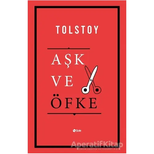 Aşk ve Öfke - Lev Nikolayeviç Tolstoy - Şule Yayınları