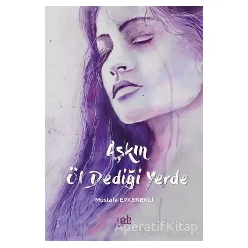 Aşkın Öl Dediği Yerde - Mustafa Erkenekli - Yade Kitap