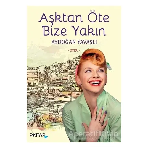 Aşktan Öte Bize Yakın - Aydoğan Yavaşlı - P Kitap Yayıncılık