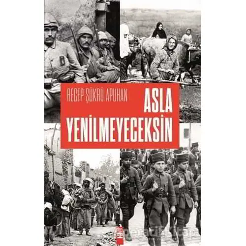 Asla Yenilmeyeceksin - Recep Şükrü Apuhan - Timaş Yayınları