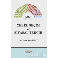 Yerel Seçim ve Siyasal Tercih - Oğuz Han Öztay - Astana Yayınları