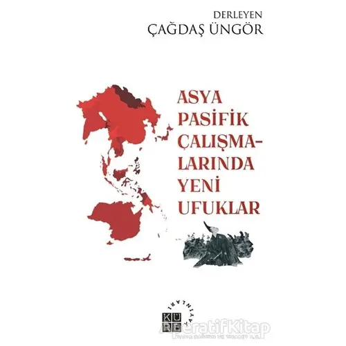 Asya Pasifik Çalışmalarında Yeni Ufuklar - Çağdaş Üngör - Küre Yayınları