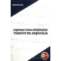 Osmanlıdan Günümüze Türkiyede Arşivcilik - İbrahim Baş - Atatürk Araştırma Merkezi