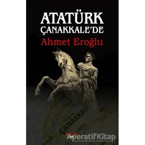 Atatürk Çanakkalede - Ahmet Eroğlu - Ayata Kitap