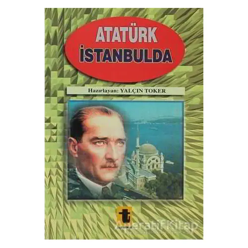 Atatürk İstanbul’da - Yalçın Toker - Toker Yayınları