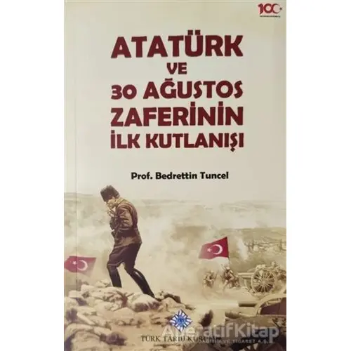 Atatürk ve 30 Ağustos Zaferinin İlk Kutlanışı - Bedrettin Tuncel - Türk Tarih Kurumu Yayınları