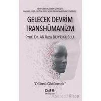 Gelecek Devrim Transhümanizm - Ölümü Öldürmek - Ali Rıza Büyükuslu - Der Yayınları