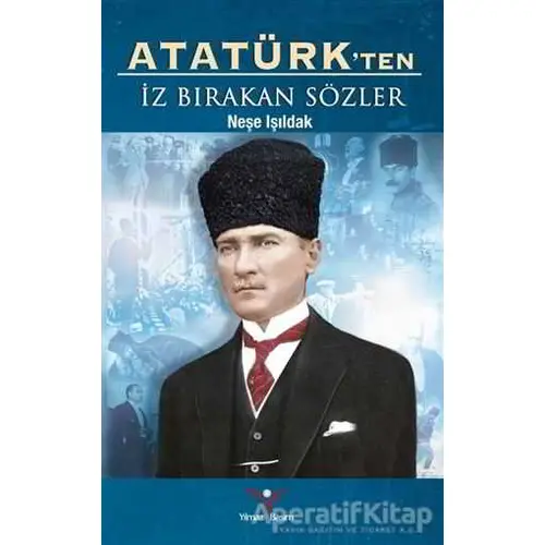 Atatürkten İz Bırakan Sözler - Neşe Işıldak - Yılmaz Basım