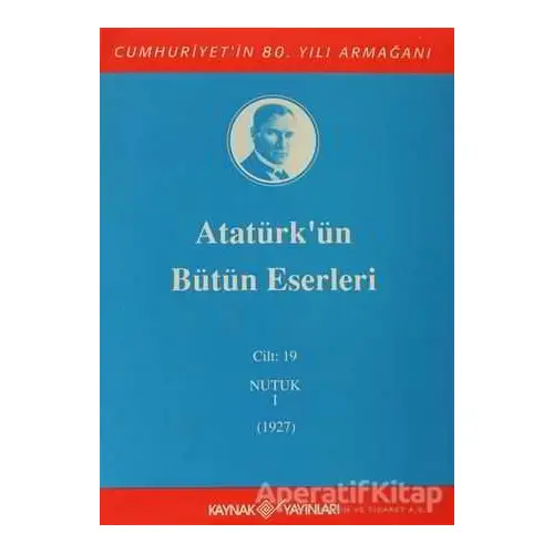 Atatürkün Bütün Eserleri Cilt: 19 (Nutuk 1 - 1927) - Mustafa Kemal Atatürk - Kaynak Yayınları