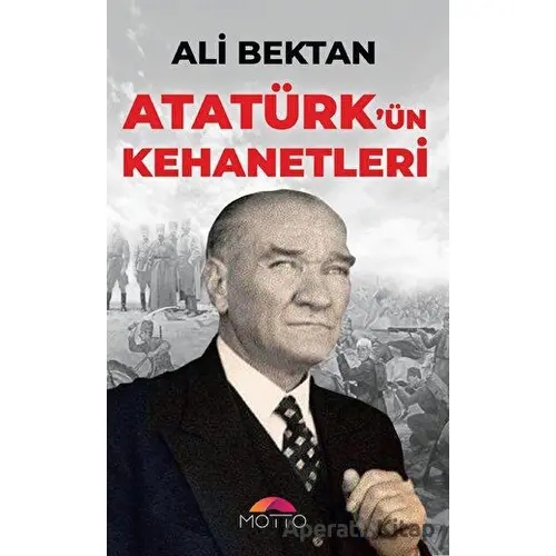 Atatürk`ün Kehanetleri - Ali Bektan - Motto Yayınları