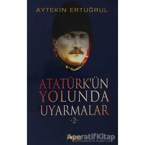 Atatürk’ün Yolunda Uyarmalar 2 - Aytekin Ertuğrul - Togan Yayıncılık