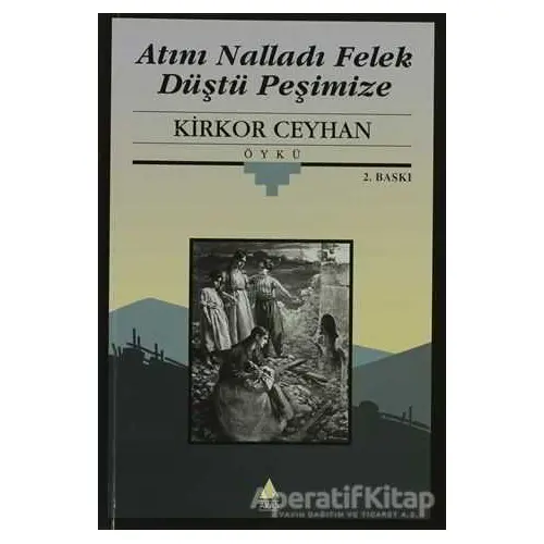 Atını Nalladı Felek Düştü Peşimize - Kirkor Ceyhan - Aras Yayıncılık