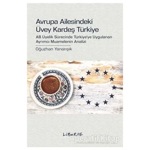 Avrupa Ailesindeki Üvey Kardeş Türkiye - Oğuzhan Yanarışık - Liberte Yayınları