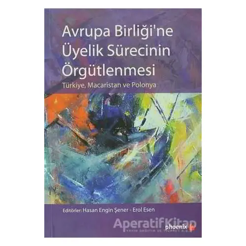 Avrupa Birliği’ne Üyelik Sürecinin Örgütlenmesi - Kolektif - Phoenix Yayınevi