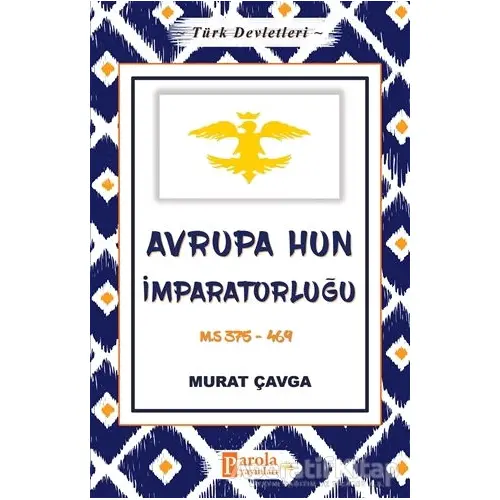 Avrupa Hun İmparatorluğu - Türk Devletleri 3 - Murat Çavga - Parola Yayınları