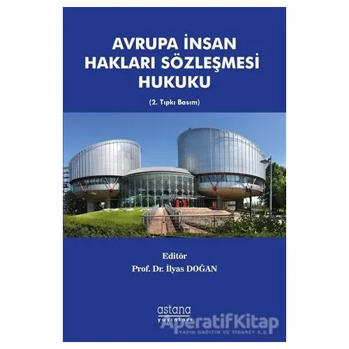 Avrupa İnsan Hakları Sözleşmesi Hukuku - İlyas Doğan - Astana Yayınları