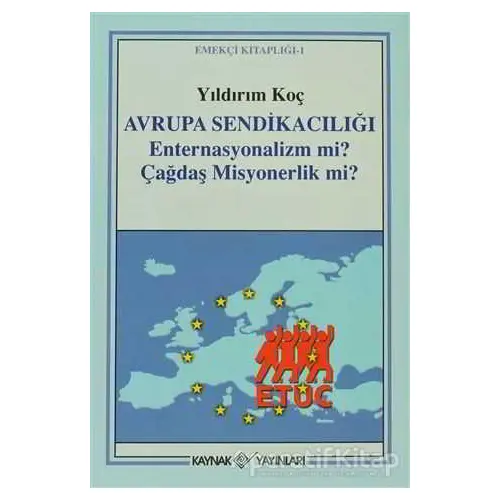 Avrupa Sendikacılığı Enternasyonalizm mi? Çağdaş Misyonerlik mi? - Yıldırım Koç - Kaynak Yayınları