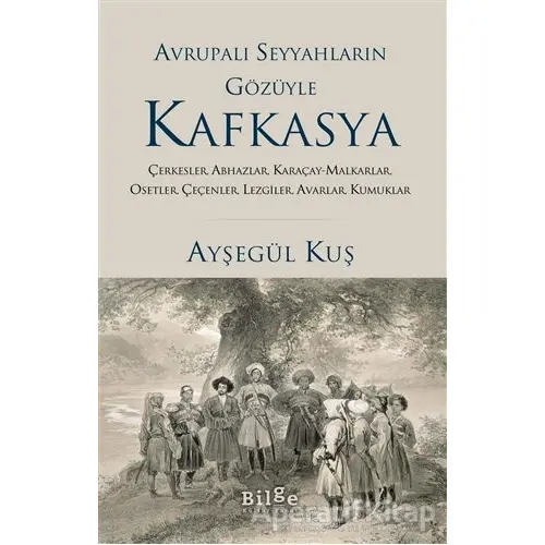 Avrupalı Seyyahların Gözüyle Kafkasya - Ayşegül Kuş - Bilge Kültür Sanat