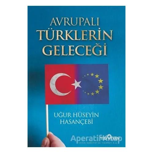 Avrupalı Türklerin Geleceği - Uğur Hüseyin Hasançebi - Yediveren Yayınları