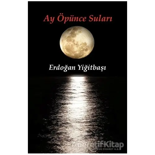 Ay Öpünce Suları - Erdoğan Yiğitbaşı - Artshop Yayıncılık