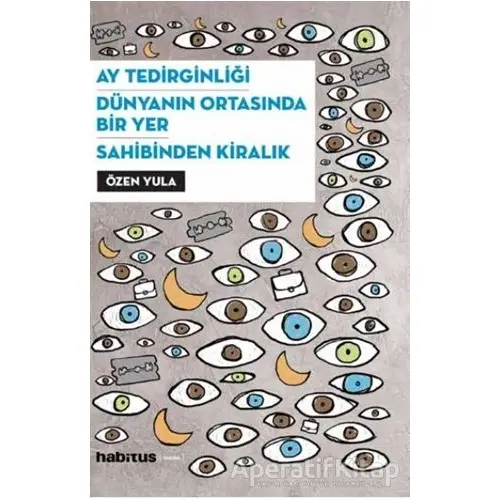 Ay Tedirginliği - Dünyanın Ortasında Bir Yer - Sahibinden Kiralık - Özen Yula - Habitus Kitap