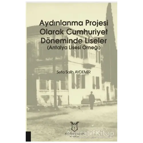 Aydınlanma Projesi Olarak Cumhuriyet Döneminde Liseler - Sefa Salih Aydemir - Akademisyen Kitabevi