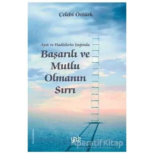 Ayet ve Hadislerin Işığında Başarılı ve Mutlu Olmanın Sırrı - Çelebi Öztürk - Yade Kitap