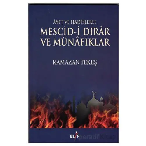 Ayet ve Hadislerle Mescid-i Dırar ve Münafıklar - Ramazan Tekeş - Elif Yayınları