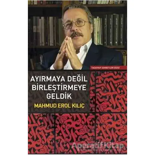 Ayırmaya Değil Birleştirmeye Geldik - Mahmud Erol Kılıç - Sufi Kitap