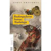 Başlangıçların Sonsuz Mutluluğu - Aykut Ertuğrul - Ketebe Yayınları