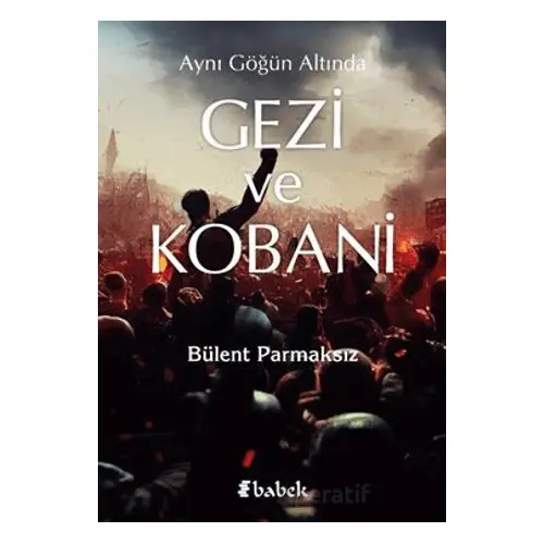 Aynı Göğün Altında Gezi ve Kobani - Bülent Parmaksız - Babek Yayınları