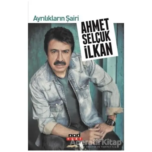 Ayrılıkların Şairi - Ahmet Selçuk İlkan - Anayurt Yayınları