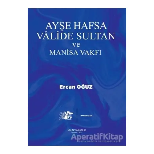 Ayşe Hafsa Valide Sultan ve Manisa Vakfı - Ercan Oğuz - Yalın Yayıncılık