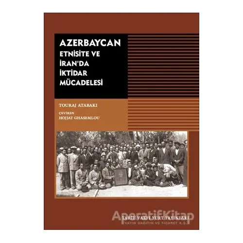 Azerbaycan - Etnisite ve İranda İktidar Mücadelesi - Touraj Atabaki - Tarih Vakfı Yurt Yayınları