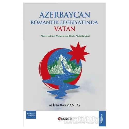 Azerbaycan Romantik Edebiyatında Vatan - Afina Barmanbay - Bengü Yayınları