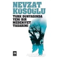 Türk Dünyasında Yeni Bir Medeniyet Tasarımı - Nevzat Kösoğlu - Ötüken Neşriyat