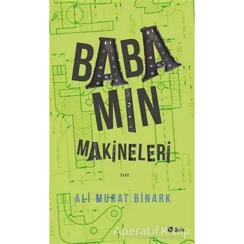 Babamın Makineleri - Ali Murat Binark - Şule Yayınları