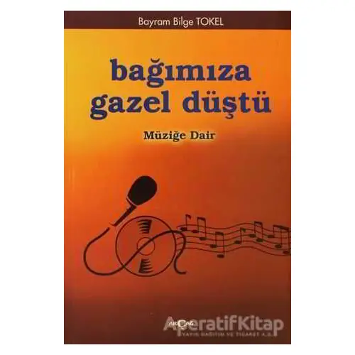 Bağımıza Gazel Düştü Müziğe Dair - Bayram Bilge Tokel - Akçağ Yayınları