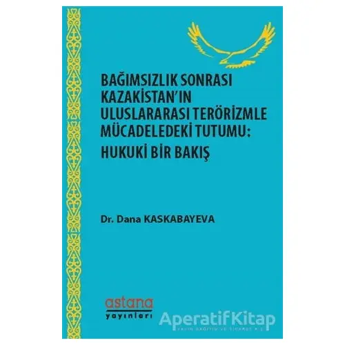 Bağımsızlık Sonrası Kazakistan’ın Uluslararası Terörizmle Mücadeledeki Tutumu: Hukuki Bir Bakış