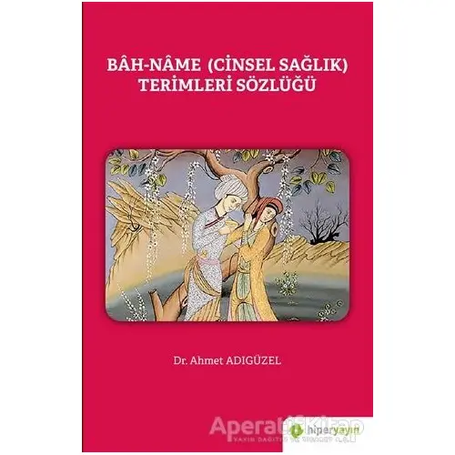 Bah-Name (Cinsel Sağlık) Terimleri Sözlüğü - Ahmet Adıgüzel - Hiperlink Yayınları