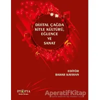 Dijital Çağda Kitle Kültürü, Eğlence ve Sanat - Bahar Kayıhan - Ütopya Yayınevi