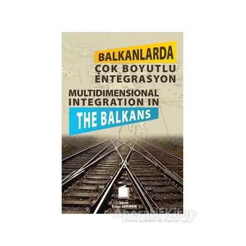 Balkanlarda Çok Boyutlu Entegrasyon - Tolga Sakman - Tasam Yayınları