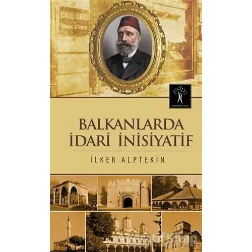 Balkanlarda İdari İnisiyatif - İlker Alptekin - İlgi Kültür Sanat Yayınları