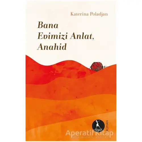 Bana Evimizi Anlat, Anahid - Katerina Poladjan - Nebula Kitap